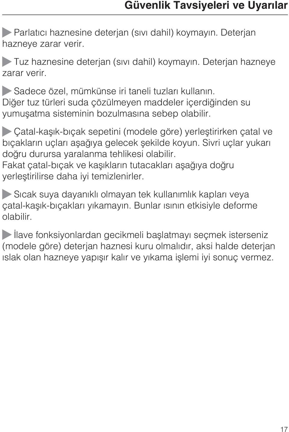 Çatal-kaþýk-býçak sepetini (modele göre) yerleþtirirken çatal ve býçaklarýn uçlarý aþaðýya gelecek þekilde koyun. Sivri uçlar yukarý doðru durursa yaralanma tehlikesi olabilir.