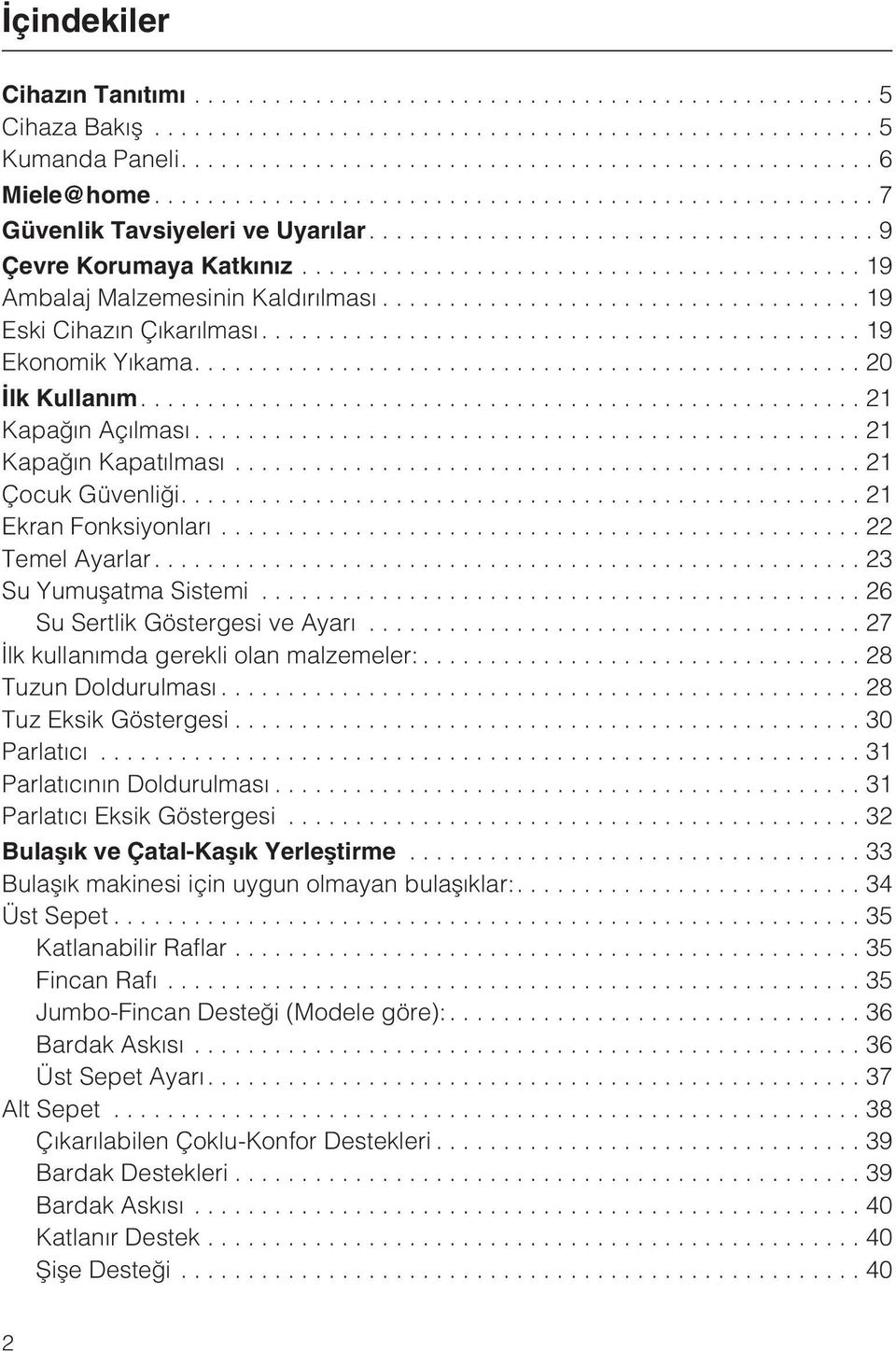 ...23 Su Yumuþatma Sistemi...26 Su Sertlik Göstergesi ve Ayarý...27 Ýlk kullanýmda gerekli olan malzemeler:... 28 Tuzun Doldurulmasý...28 Tuz Eksik Göstergesi...30 Parlatýcý.