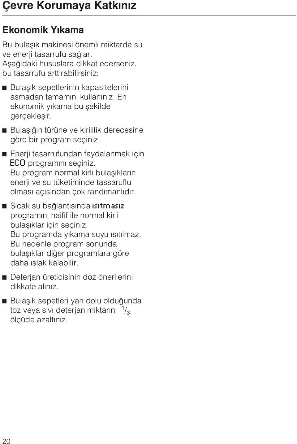 Bulaþýðýn türüne ve kirililik derecesine göre bir program seçiniz. Enerji tasarrufundan faydalanmak için ECO programýný seçiniz.