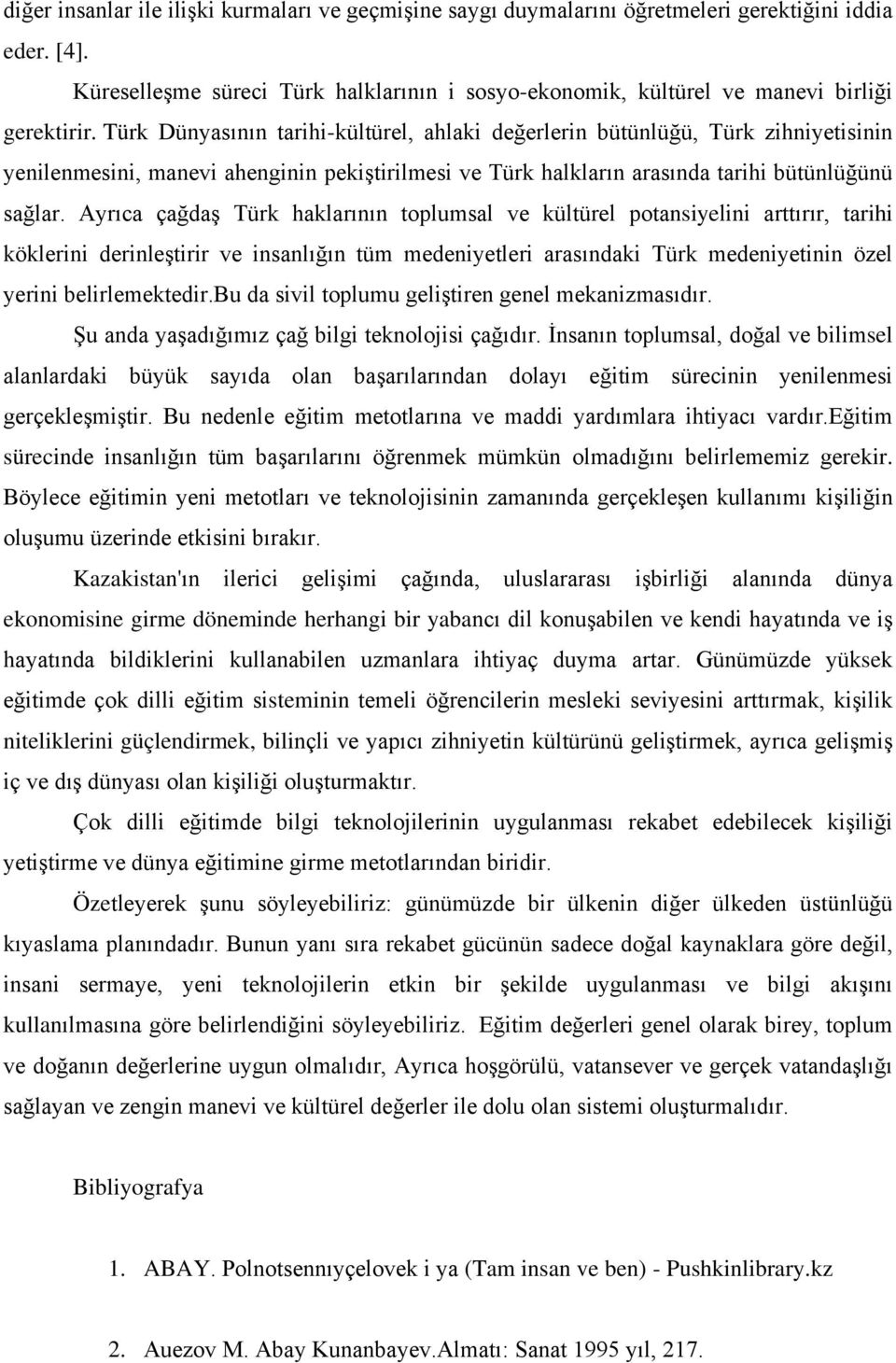 Türk Dünyasının tarihi-kültürel, ahlaki değerlerin bütünlüğü, Türk zihniyetisinin yenilenmesini, manevi ahenginin pekiştirilmesi ve Türk halkların arasında tarihi bütünlüğünü sağlar.