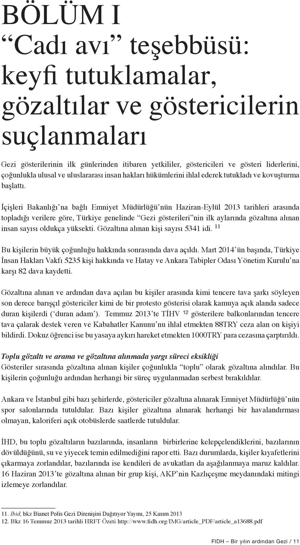 İçişleri Bakanlığı na bağlı Emniyet Müdürlüğü nün Haziran-Eylül 2013 tarihleri arasında topladığı verilere göre, Türkiye genelinde Gezi gösterileri nin ilk aylarında gözaltına alınan insan sayısı