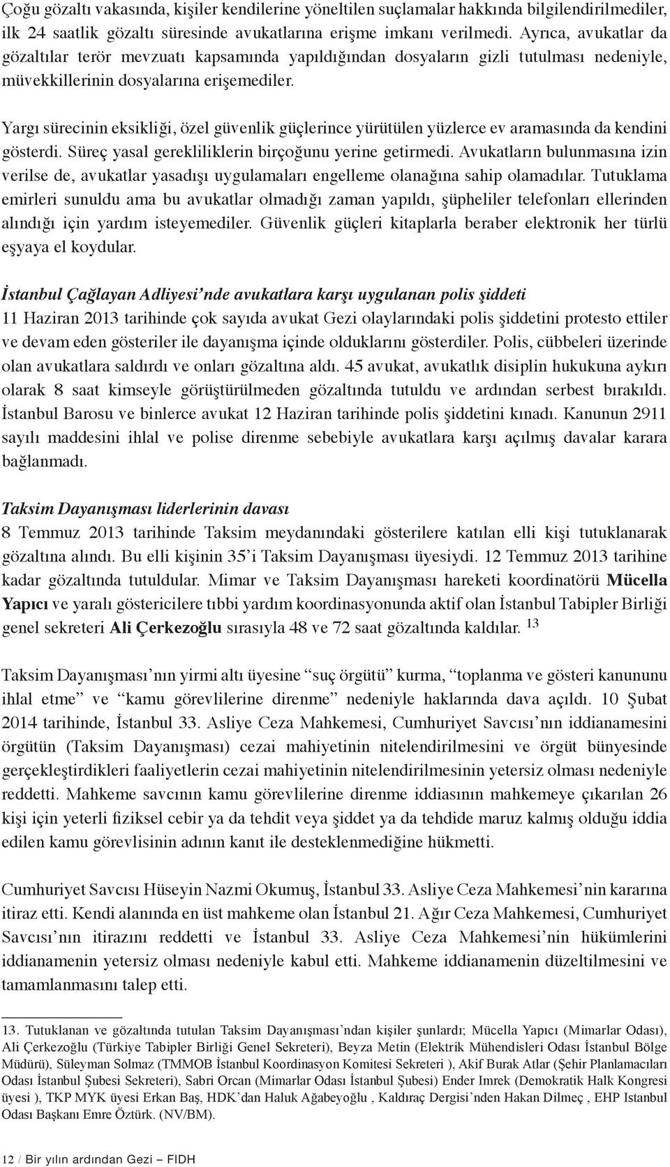 Yargı sürecinin eksikliği, özel güvenlik güçlerince yürütülen yüzlerce ev aramasında da kendini gösterdi. Süreç yasal gerekliliklerin birçoğunu yerine getirmedi.