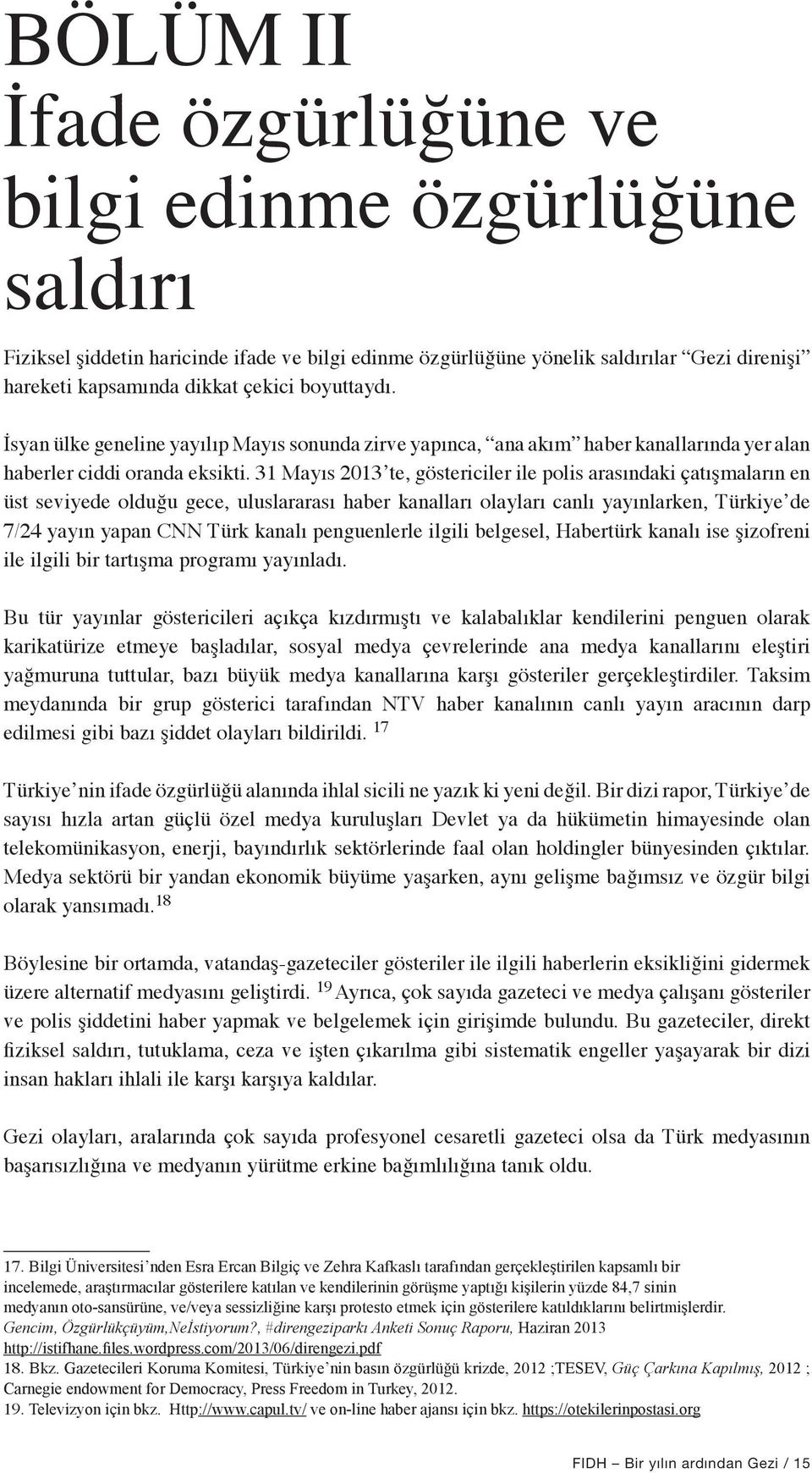 31 Mayıs 2013 te, göstericiler ile polis arasındaki çatışmaların en üst seviyede olduğu gece, uluslararası haber kanalları olayları canlı yayınlarken, Türkiye de 7/24 yayın yapan CNN Türk kanalı