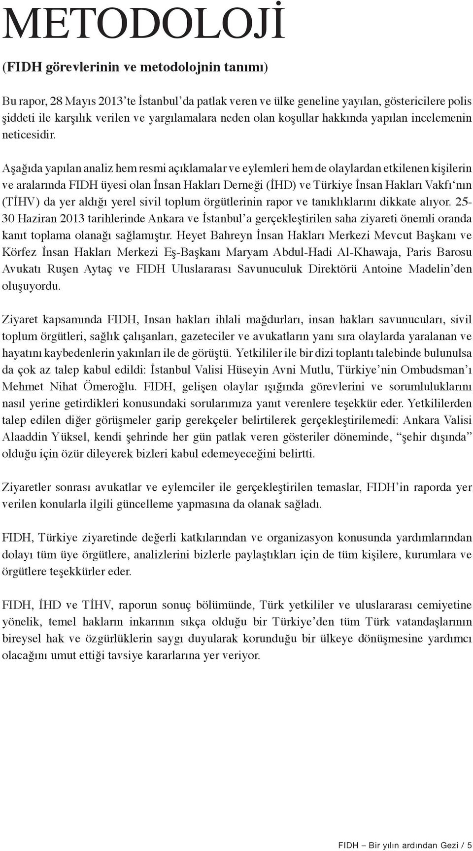 Aşağıda yapılan analiz hem resmi açıklamalar ve eylemleri hem de olaylardan etkilenen kişilerin ve aralarında FIDH üyesi olan İnsan Hakları Derneği (İHD) ve Türkiye İnsan Hakları Vakfı nın (TİHV) da