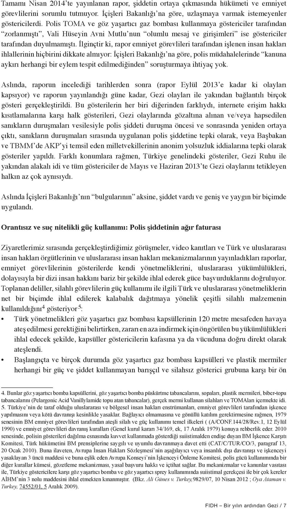 İlginçtir ki, rapor emniyet görevlileri tarafından işlenen insan hakları ihlallerinin hiçbirini dikkate almıyor: İçişleri Bakanlığı na göre, polis müdahalelerinde kanuna aykırı herhangi bir eylem