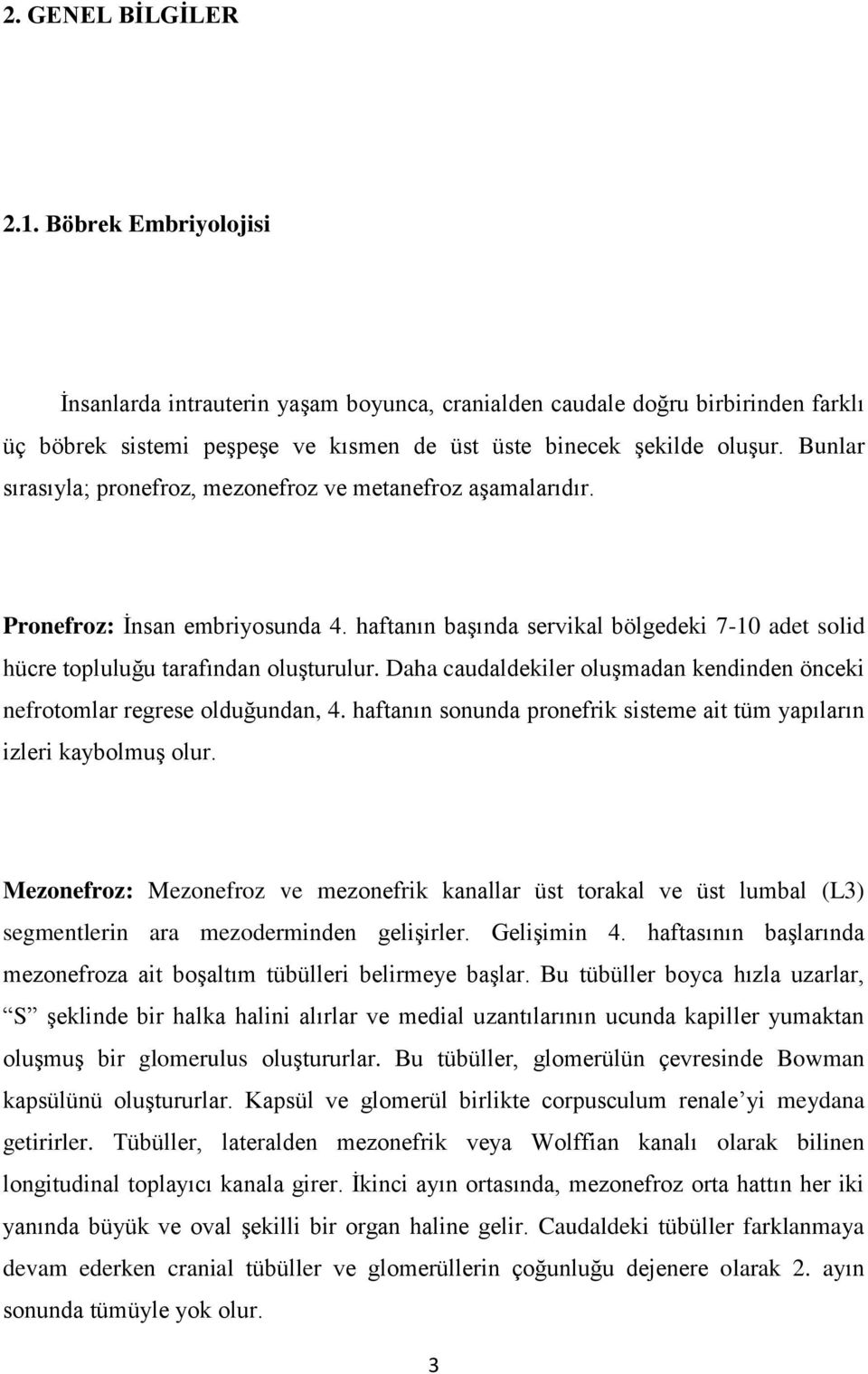 Daha caudaldekiler oluģmadan kendinden önceki nefrotomlar regrese olduğundan, 4. haftanın sonunda pronefrik sisteme ait tüm yapıların izleri kaybolmuģ olur.