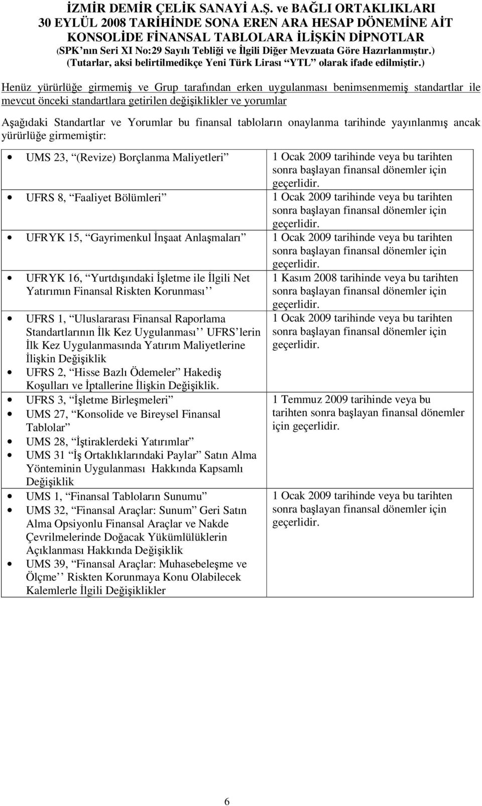 UFRS 8, Faaliyet Bölümleri 1 Ocak 2009 tarihinde veya bu tarihten sonra balayan finansal dönemler için geçerlidir.