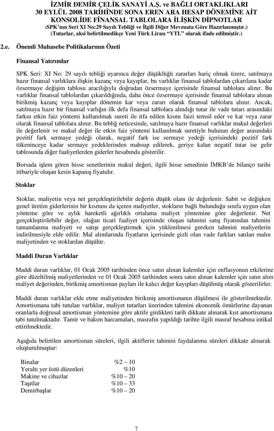 Bu varlıklar finansal tablolardan çıkarıldıında, daha önce özsermaye içerisinde finansal tablolara alınan birikmi kazanç veya kayıplar dönemin kar veya zararı olarak finansal tablolara alınır.