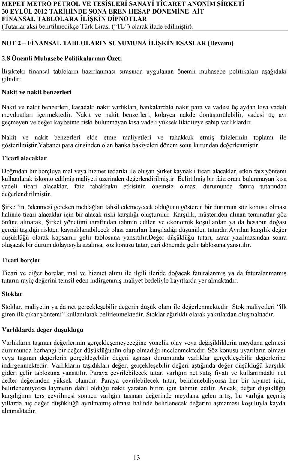 benzerleri, kasadaki nakit varlıkları, bankalardaki nakit para ve vadesi üç aydan kısa vadeli mevduatları içermektedir.