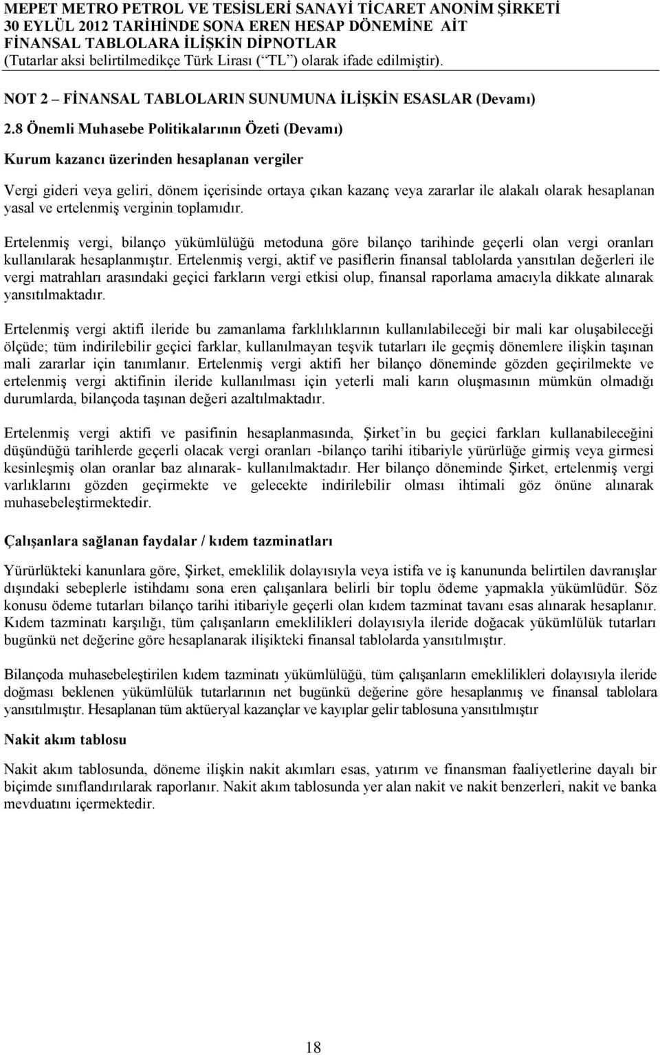 yasal ve ertelenmiş verginin toplamıdır. Ertelenmiş vergi, bilanço yükümlülüğü metoduna göre bilanço tarihinde geçerli olan vergi oranları kullanılarak hesaplanmıştır.