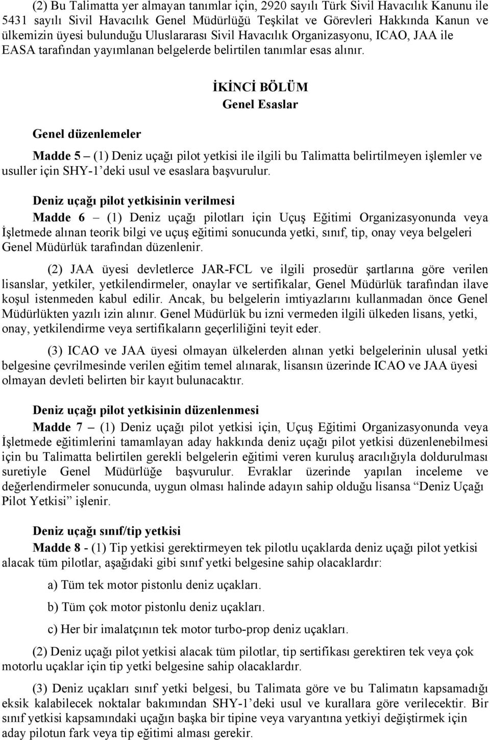 İKİNCİ BÖLÜM Genel Esaslar Genel düzenlemeler Madde 5 (1) Deniz uçağı pilot yetkisi ile ilgili bu Talimatta belirtilmeyen işlemler ve usuller için SHY-1 deki usul ve esaslara başvurulur.