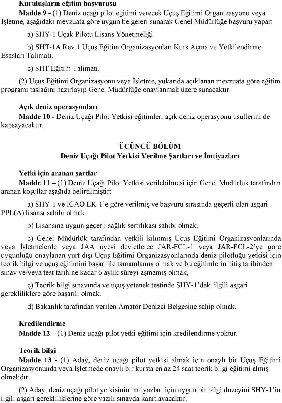 (2) Uçuş Eğitimi Organizasyonu veya İşletme, yukarıda açıklanan mevzuata göre eğitim programı taslağını hazırlayıp Genel Müdürlüğe onaylanmak üzere sunacaktır.