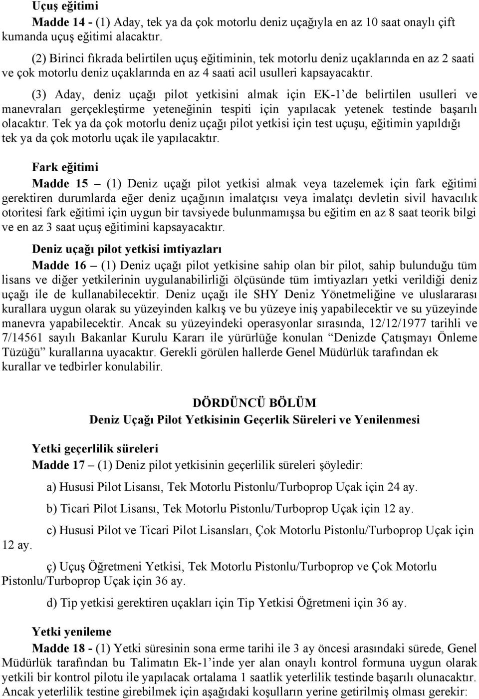 (3) Aday, deniz uçağı pilot yetkisini almak için EK-1 de belirtilen usulleri ve manevraları gerçekleştirme yeteneğinin tespiti için yapılacak yetenek testinde başarılı olacaktır.