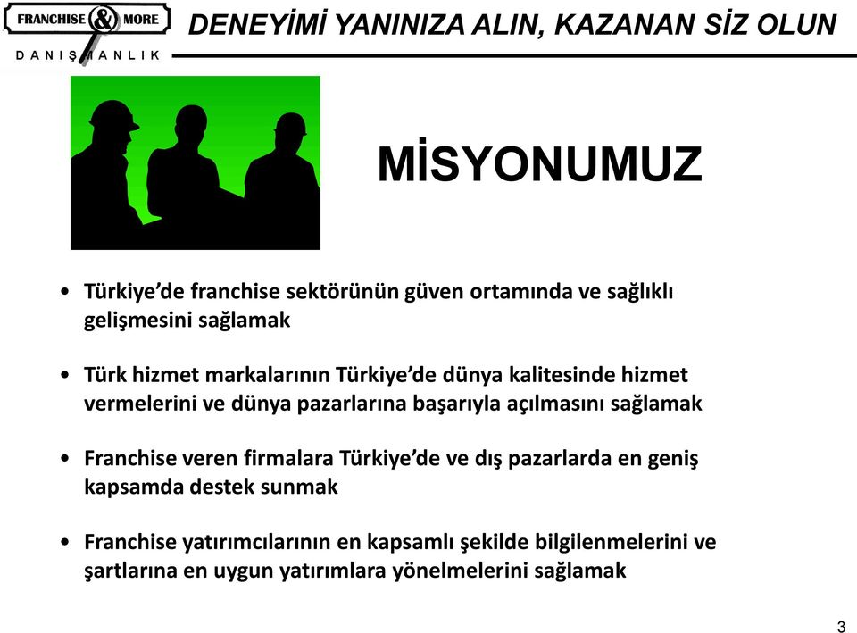 sağlamak Franchise veren firmalara Türkiye de ve dış pazarlarda en geniş kapsamda destek sunmak Franchise