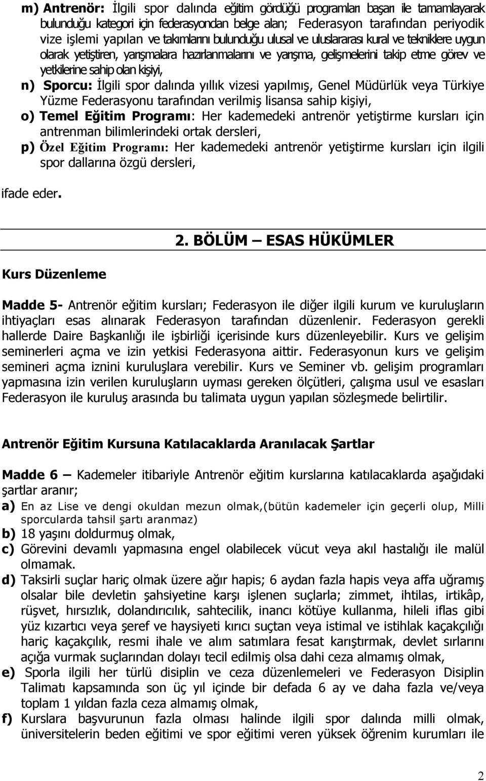 Sporcu: İlgili spor dalında yıllık vizesi yapılmış, Genel Müdürlük veya Türkiye Yüzme Federasyonu tarafından verilmiş lisansa sahip kişiyi, o) Temel Eğitim Programı: Her kademedeki antrenör