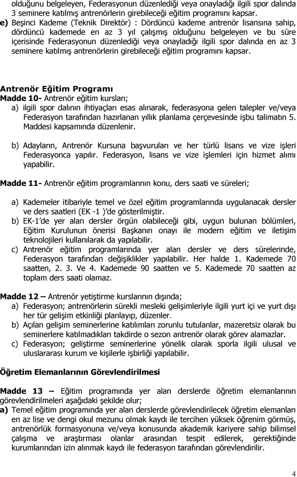 onayladığı ilgili spor dalında en az 3 seminere katılmış antrenörlerin girebileceği eğitim programını kapsar.