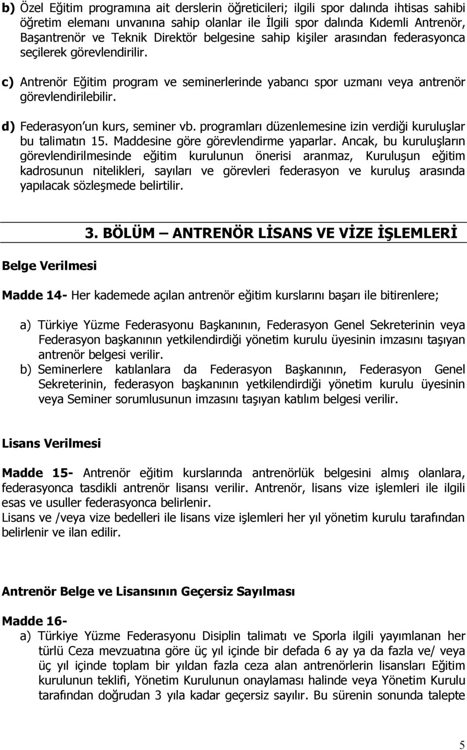 d) Federasyon un kurs, seminer vb. programları düzenlemesine izin verdiği kuruluşlar bu talimatın 15. Maddesine göre görevlendirme yaparlar.