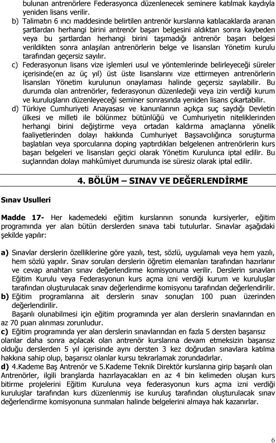 taşımadığı antrenör başarı belgesi verildikten sonra anlaşılan antrenörlerin belge ve lisansları Yönetim kurulu tarafından geçersiz sayılır.