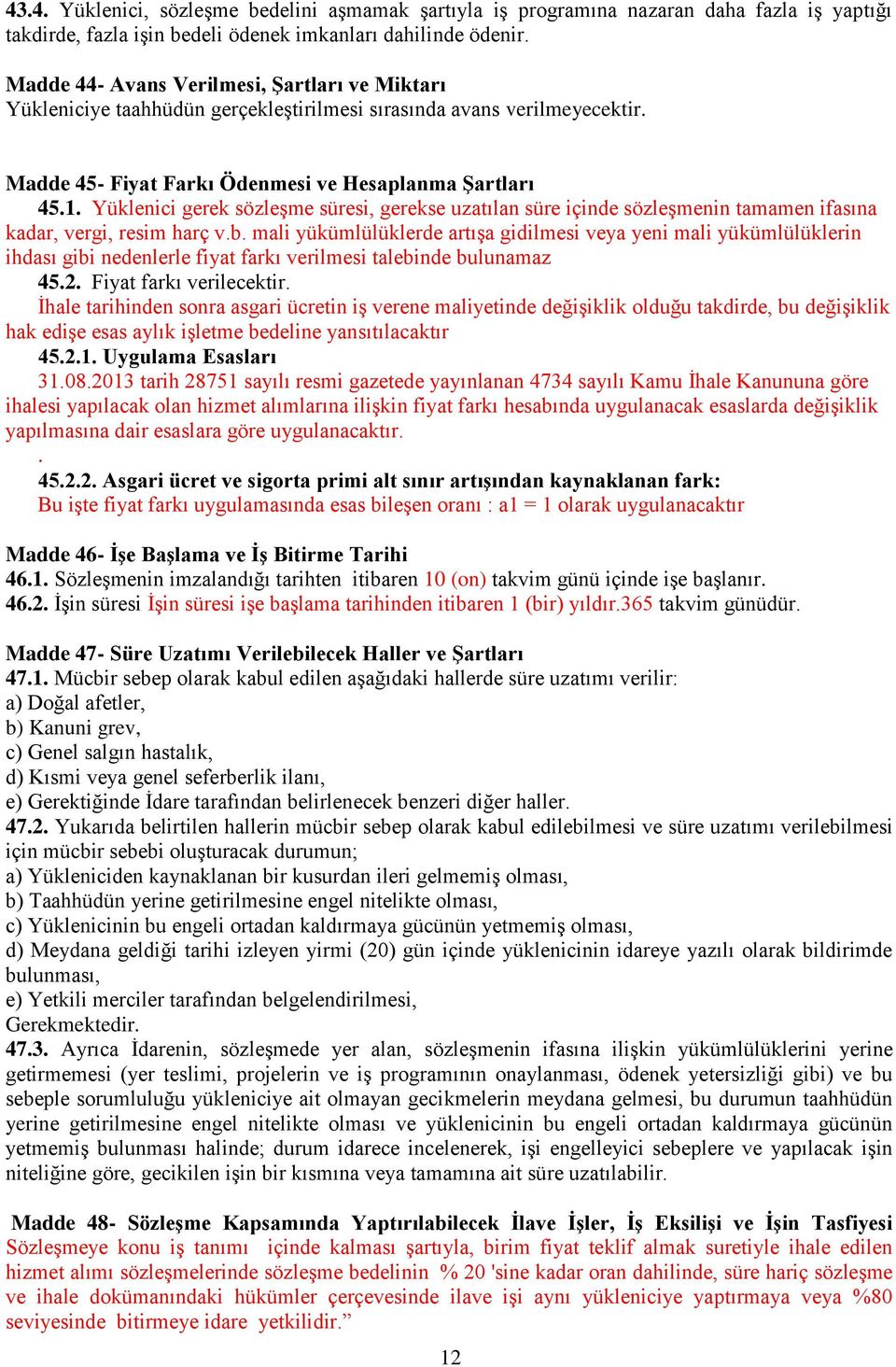 Yüklenici gerek sözleşme süresi, gerekse uzatılan süre içinde sözleşmenin tamamen ifasına kadar, vergi, resim harç v.b.