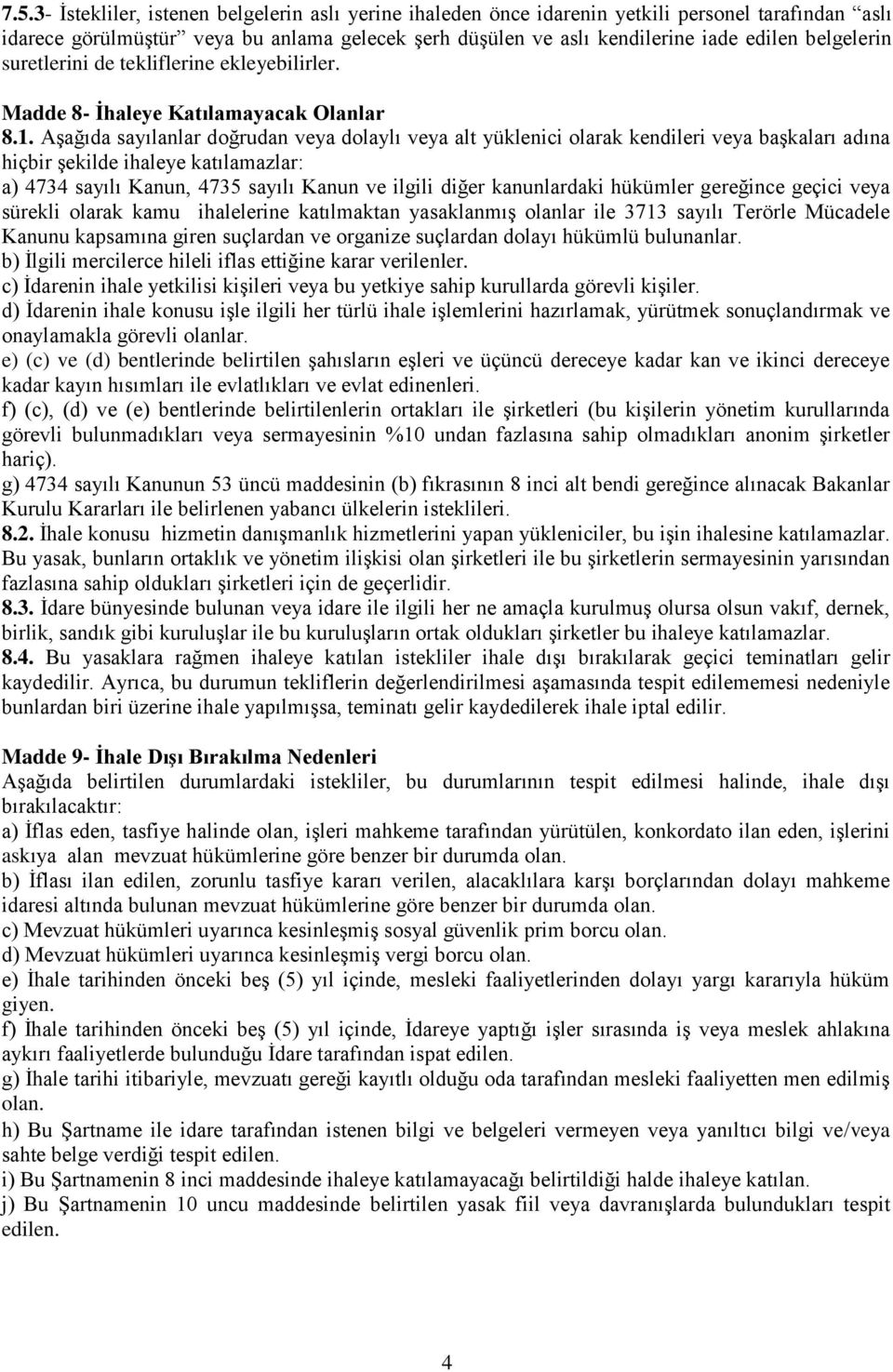 Aşağıda sayılanlar doğrudan veya dolaylı veya alt yüklenici olarak kendileri veya başkaları adına hiçbir şekilde ihaleye katılamazlar: a) 4734 sayılı Kanun, 4735 sayılı Kanun ve ilgili diğer