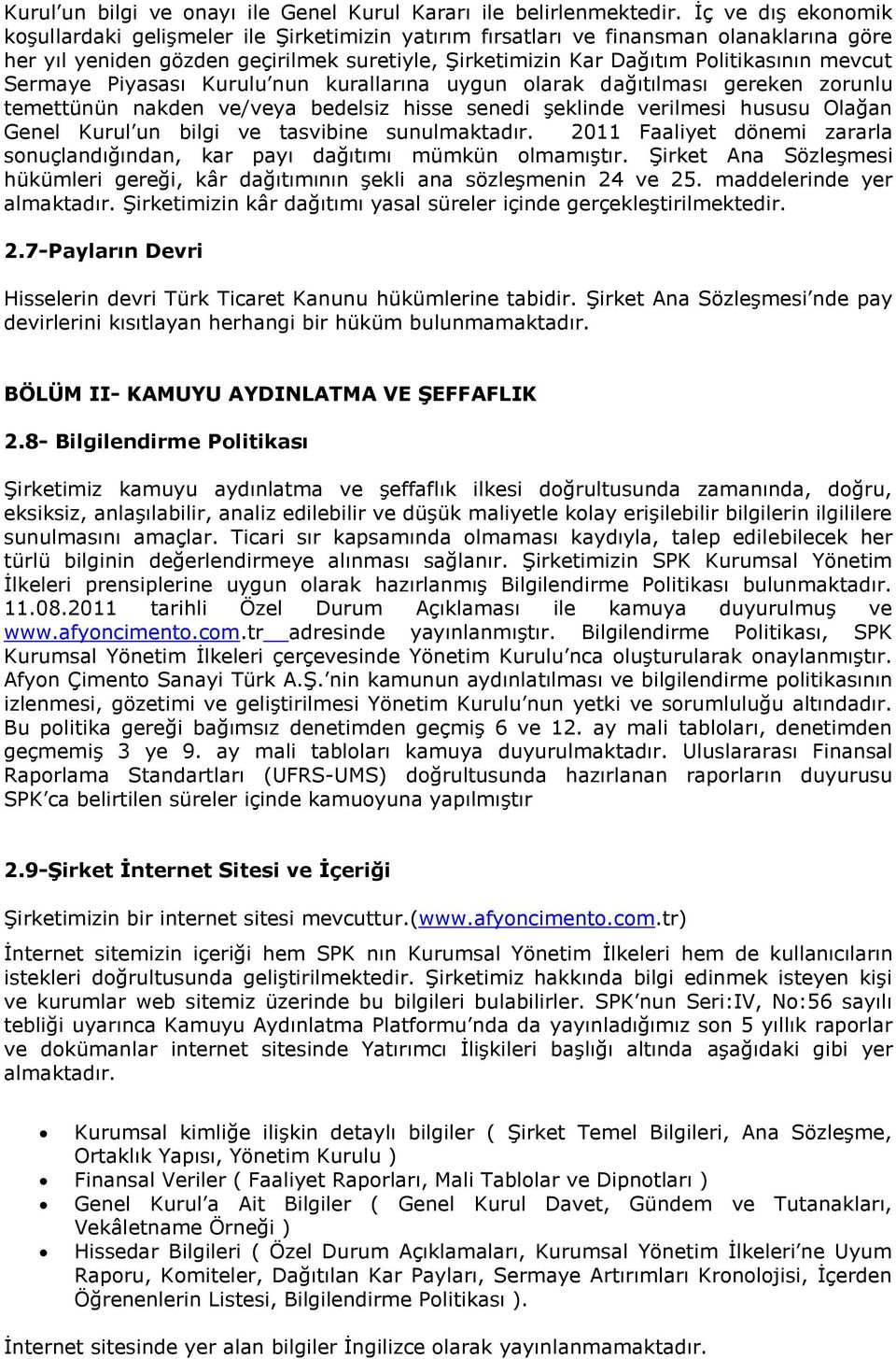 mevcut Sermaye Piyasası Kurulu nun kurallarına uygun olarak dağıtılması gereken zorunlu temettünün nakden ve/veya bedelsiz hisse senedi şeklinde verilmesi hususu Olağan Genel Kurul un bilgi ve