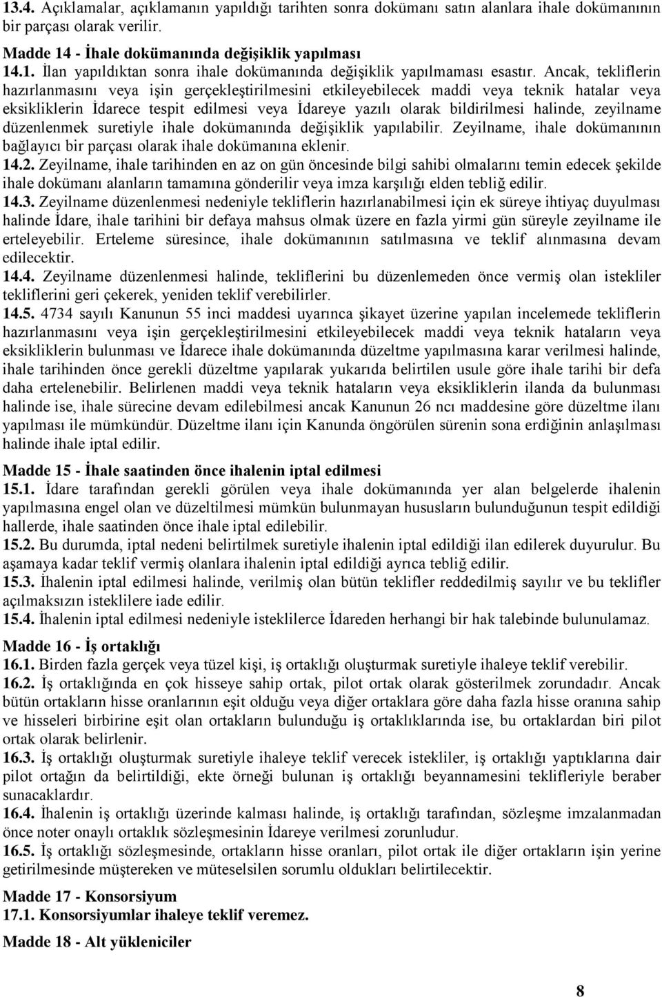 zeyilname düzenlenmek suretiyle ihale dokümanında değişiklik yapılabilir. Zeyilname, ihale dokümanının bağlayıcı bir parçası olarak ihale dokümanına eklenir. 14.2.