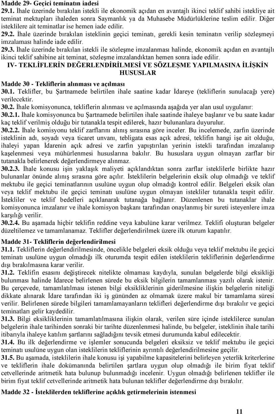 Diğer isteklilere ait teminatlar ise hemen iade edilir. 29.2. İhale üzerinde bırakılan isteklinin geçici teminatı, gerekli kesin teminatın verilip sözleşmeyi imzalaması halinde iade edilir. 29.3.