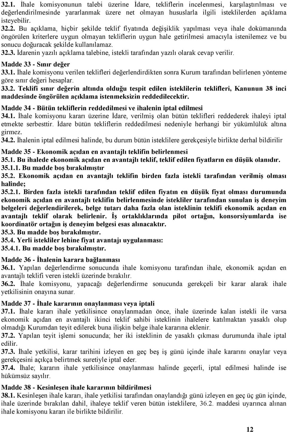 doğuracak şekilde kullanılamaz. 32.3. İdarenin yazılı açıklama talebine, istekli tarafından yazılı olarak cevap verilir. Madde 33 - Sınır değer 33.1.