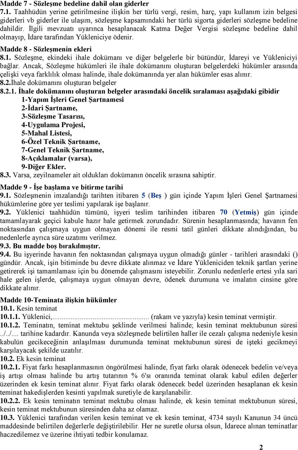 dahildir. İlgili mevzuatı uyarınca hesaplanacak Katma Değer Vergisi sözleşme bedeline dahil olmayıp, İdare tarafından Yükleniciye ödenir. Madde 8 - Sözleşmenin ekleri 8.1.