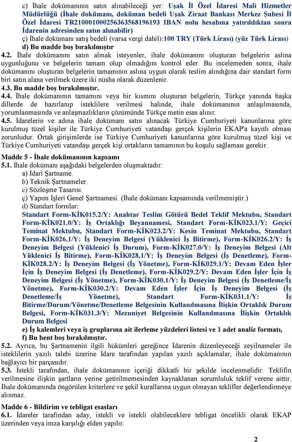 Bu madde boş bırakılmıştır 4.2. İhale dokümanını satın almak isteyenler, ihale dokümanını oluşturan belgelerin aslına uygunluğunu ve belgelerin tamam olup olmadığını kontrol eder.