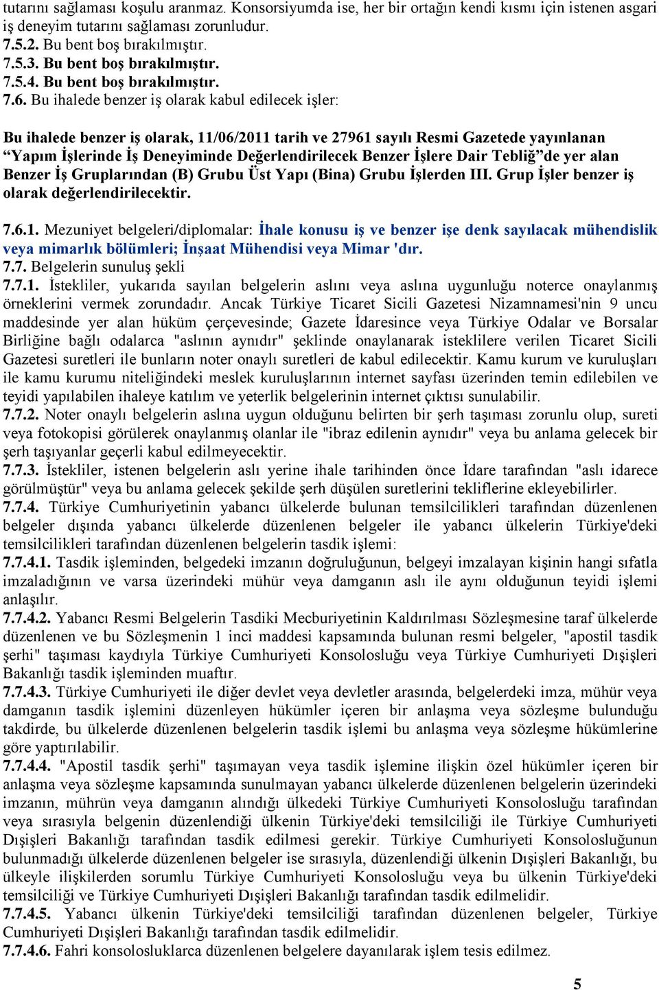 Bu ihalede benzer iş olarak kabul edilecek işler: Bu ihalede benzer iş olarak, 11/06/2011 tarih ve 27961 sayılı Resmi Gazetede yayınlanan Yapım İşlerinde İş Deneyiminde Değerlendirilecek Benzer