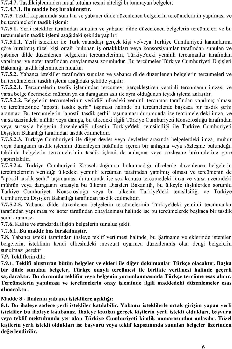 Yerli istekliler tarafından sunulan ve yabancı dilde düzenlenen belgelerin tercümeleri ve bu tercümelerin tasdik işlemi aşağıdaki şekilde yapılır: 7.7.5.1.