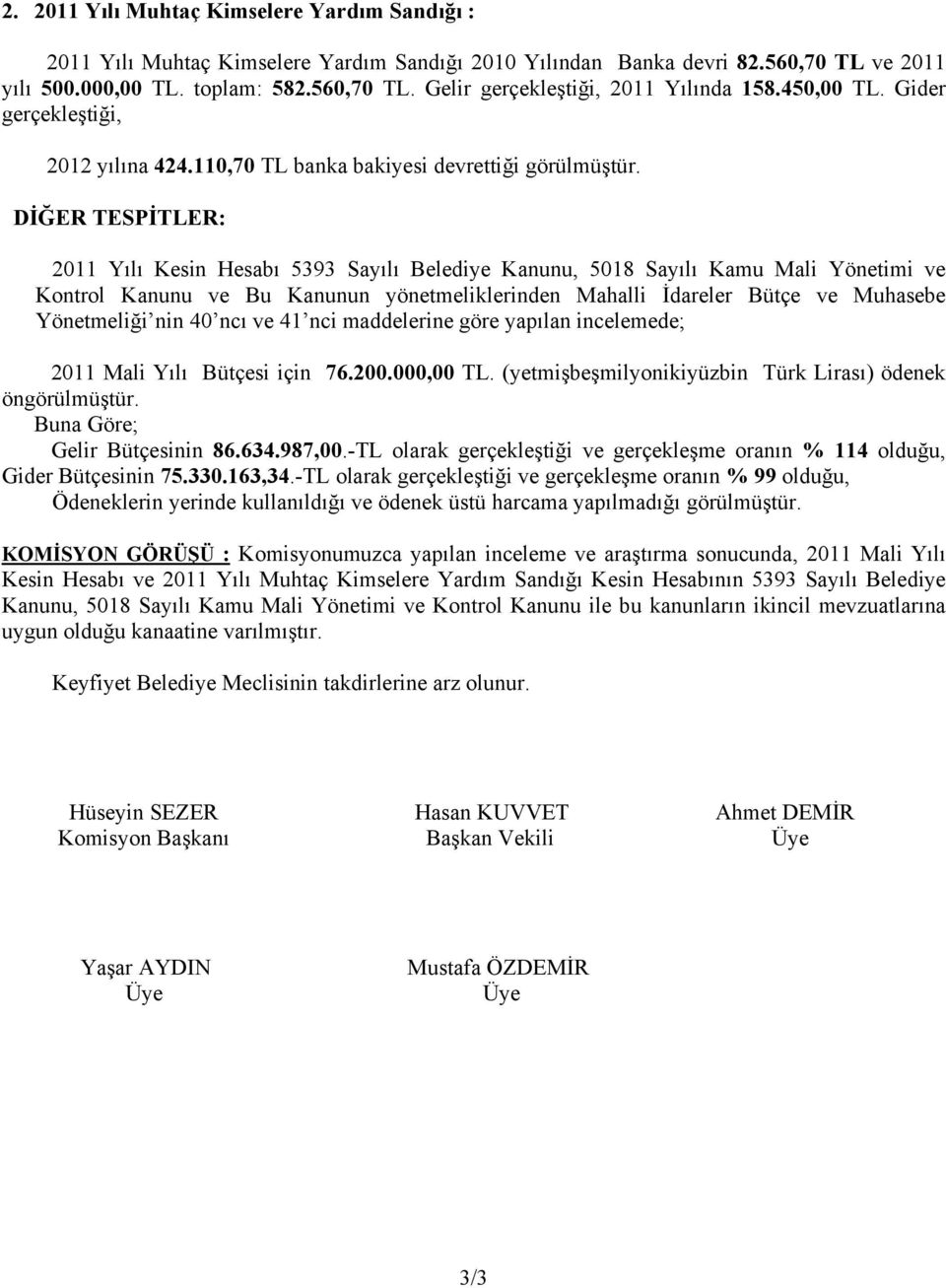 DİĞER TESPİTLER: 2011 Yılı Kesin Hesabı 5393 Sayılı Belediye Kanunu, 5018 Sayılı Kamu Mali Yönetimi ve Kontrol Kanunu ve Bu Kanunun yönetmeliklerinden Mahalli İdareler Bütçe ve Muhasebe Yönetmeliği