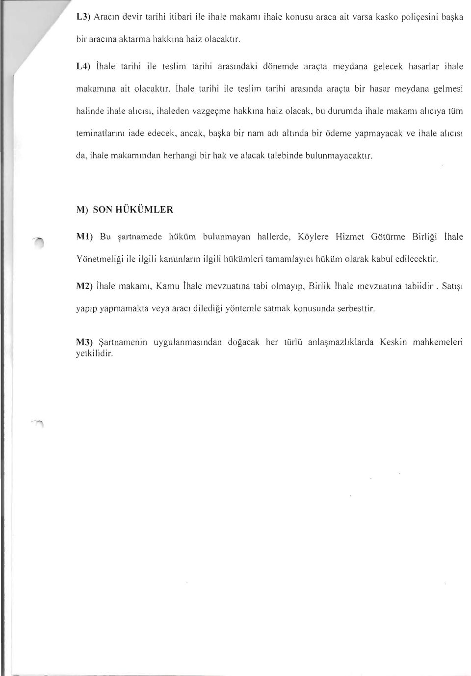 ihale tarihi ile teslim tarihi arasmda arayta bir hasar meydana gelmesi halinde ihale aiicisi, ihaleden vazgeyme hakklna haiz olacak, bu durumda ihale makaml allclya tum teminatlannt iade edecek,