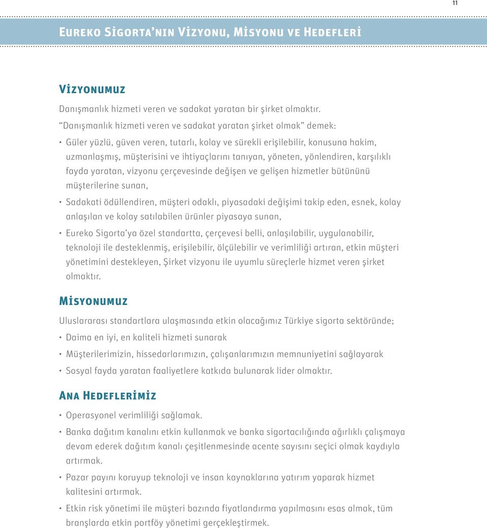 yöneten, yönlendiren, karşılıklı fayda yaratan, vizyonu çerçevesinde değişen ve gelişen hizmetler bütününü müşterilerine sunan, Sadakati ödüllendiren, müşteri odaklı, piyasadaki değişimi takip eden,