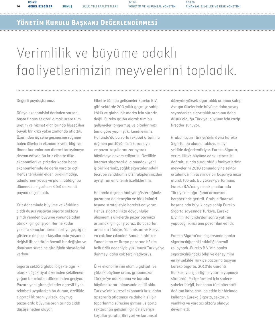 Değerli paydaşlarımız, Dünya ekonomisini derinden sarsan, başta finans sektörü olmak üzere tüm üretim ve hizmet alanlarında hissedilen büyük bir krizi yakın zamanda atlattık.