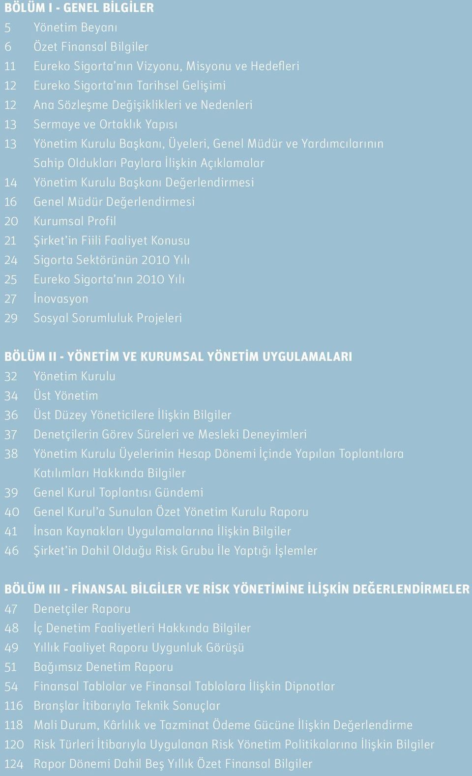 Genel Müdür Değerlendirmesi 20 Kurumsal Profil 21 Şirket in Fiili Faaliyet Konusu 24 Sigorta Sektörünün 2010 Yılı 25 Eureko Sigorta nın 2010 Yılı 27 İnovasyon 29 Sosyal Sorumluluk Projeleri BÖLÜM II