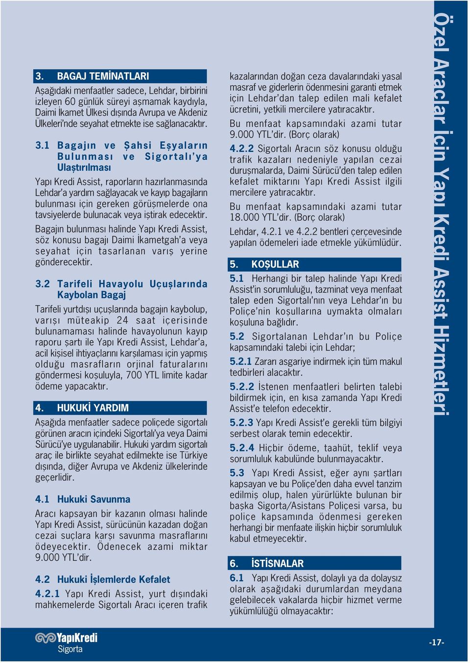 1 Bagaj n ve fiahsi Eflyalar n Bulunmas ve Sigortal ya Ulaflt r lmas Yap Kredi Assist, raporlar n haz rlanmas nda Lehdar a yard m sa layacak ve kay p bagajlar n bulunmas için gereken görüflmelerde