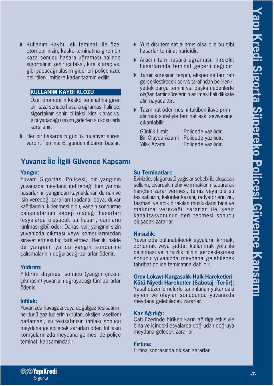 KULLANIM KAYBI KLOZU Özel otomobilin kasko teminat na giren bir kaza sonucu hasara u ramas halinde, sigortal n n flehir içi taksi, kiral k araç vs.