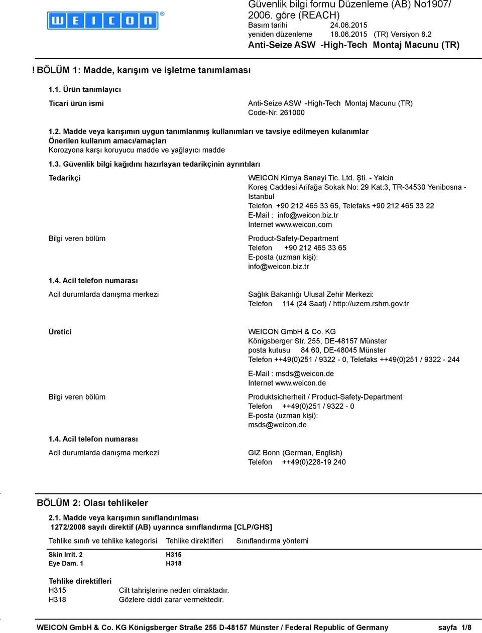 Güvenlik bilgi kağıdını hazırlayan tedarikçinin ayrıntıları Tedarikçi Bilgi veren bölüm 1.4. Acil telefon numarası Acil durumlarda danışma merkezi WEICON Kimya Sanayi Tic. Ltd. Şti.