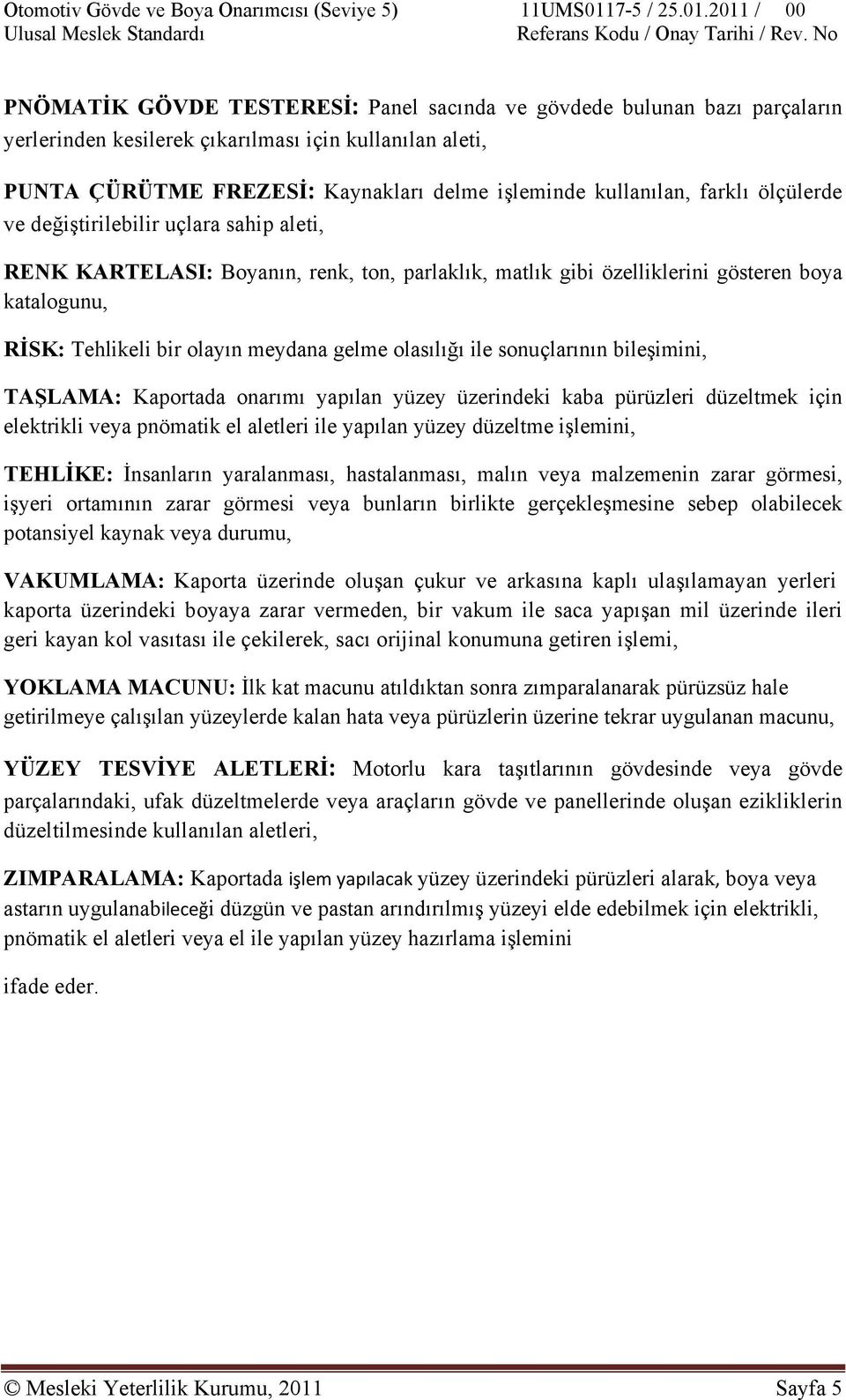 olasılığı ile sonuçlarının bileşimini, TAŞLAMA: Kaportada onarımı yapılan yüzey üzerindeki kaba pürüzleri düzeltmek için elektrikli veya pnömatik el aletleri ile yapılan yüzey düzeltme işlemini,