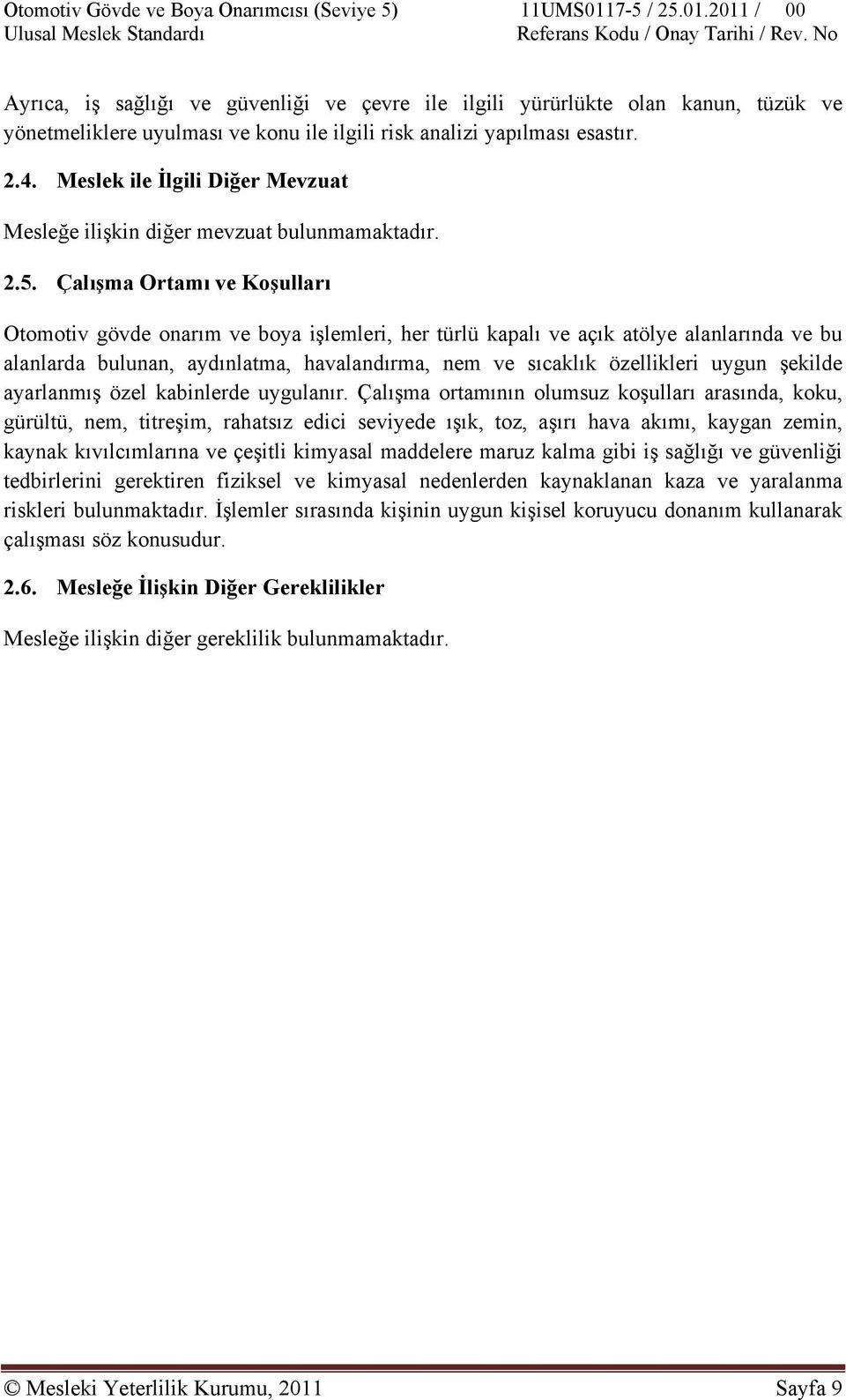 Çalışma Ortamı ve Koşulları Otomotiv gövde onarım ve boya işlemleri, her türlü kapalı ve açık atölye alanlarında ve bu alanlarda bulunan, aydınlatma, havalandırma, nem ve sıcaklık özellikleri uygun