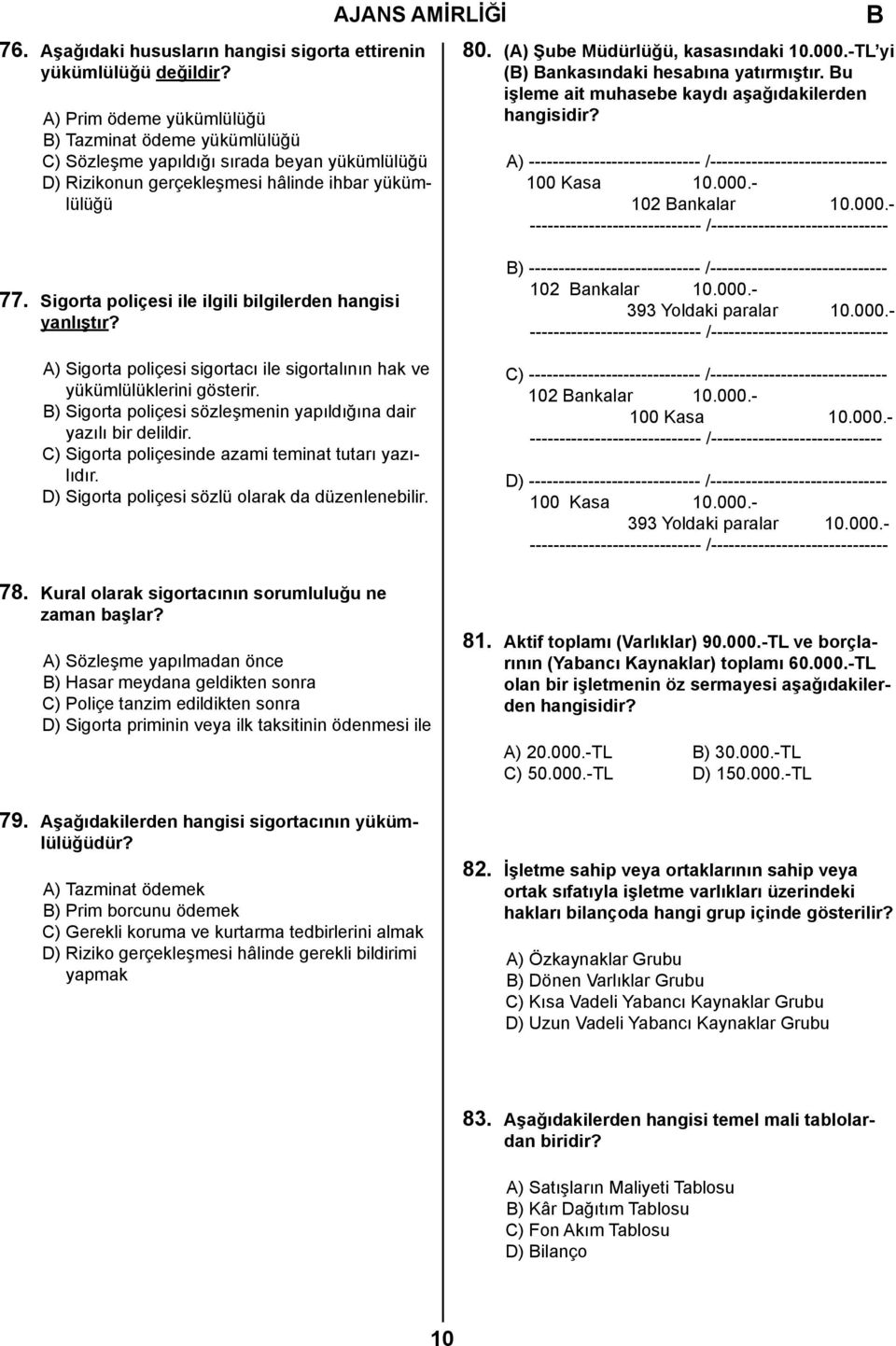 -TL yi () ankasındaki hesabına yatırmıştır. u işleme ait muhasebe kaydı aşağıdakilerden hangisidir? A) ----------------------------- /------------------------------ 100 Kasa 10.000.- 102 ankalar 10.