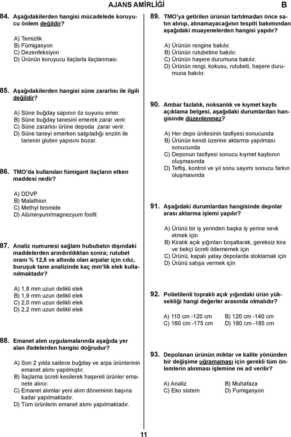 C) Ürünün haşere durumuna bakılır. D) Ürünün rengi, kokusu, rutubeti, haşere durumuna bakılır. 85. Aşağıdakilerden hangisi süne zararlısı ile ilgili değildir? A) Süne buğday sapının öz suyunu emer.