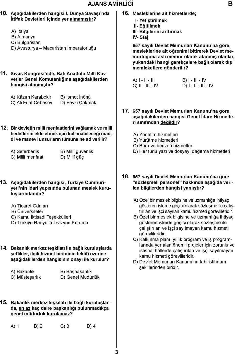 Mesleklerine ait hizmetlerde; I- Yetiştirilmek II- Eğitilmek III- ilgilerini arttırmak IV- Staj 657 sayılı Devlet Memurları Kanunu na göre, mesleklerine ait öğrenimi bitirerek Devlet memurluğuna asli