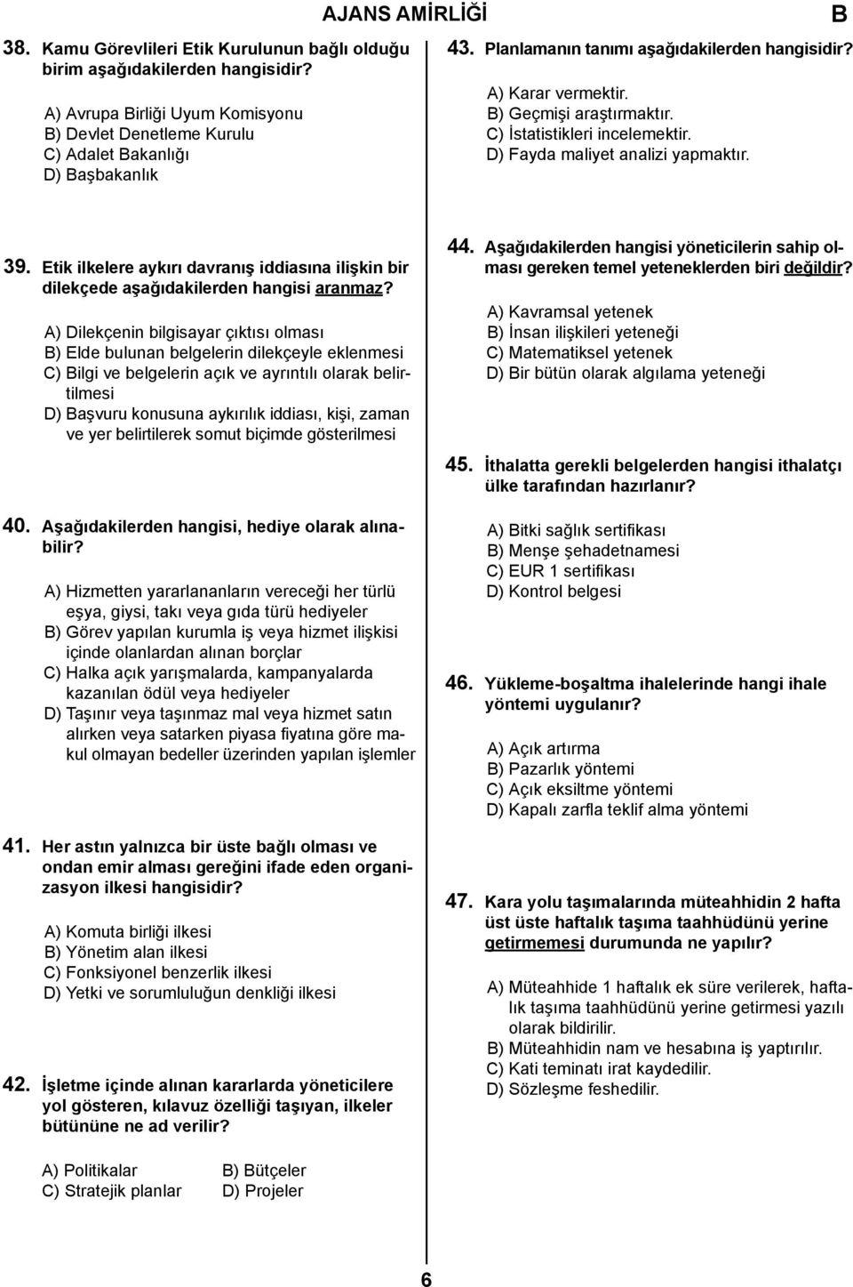 D) Fayda maliyet analizi yapmaktır. 39. Etik ilkelere aykırı davranış iddiasına ilişkin bir dilekçede aşağıdakilerden hangisi aranmaz?