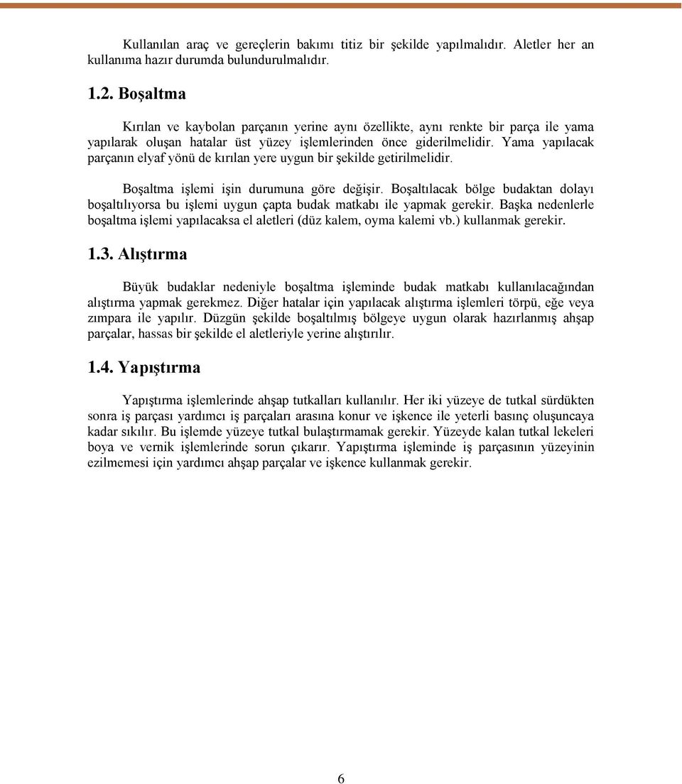 Yama yapılacak parçanın elyaf yönü de kırılan yere uygun bir Ģekilde getirilmelidir. BoĢaltma iģlemi iģin durumuna göre değiģir.