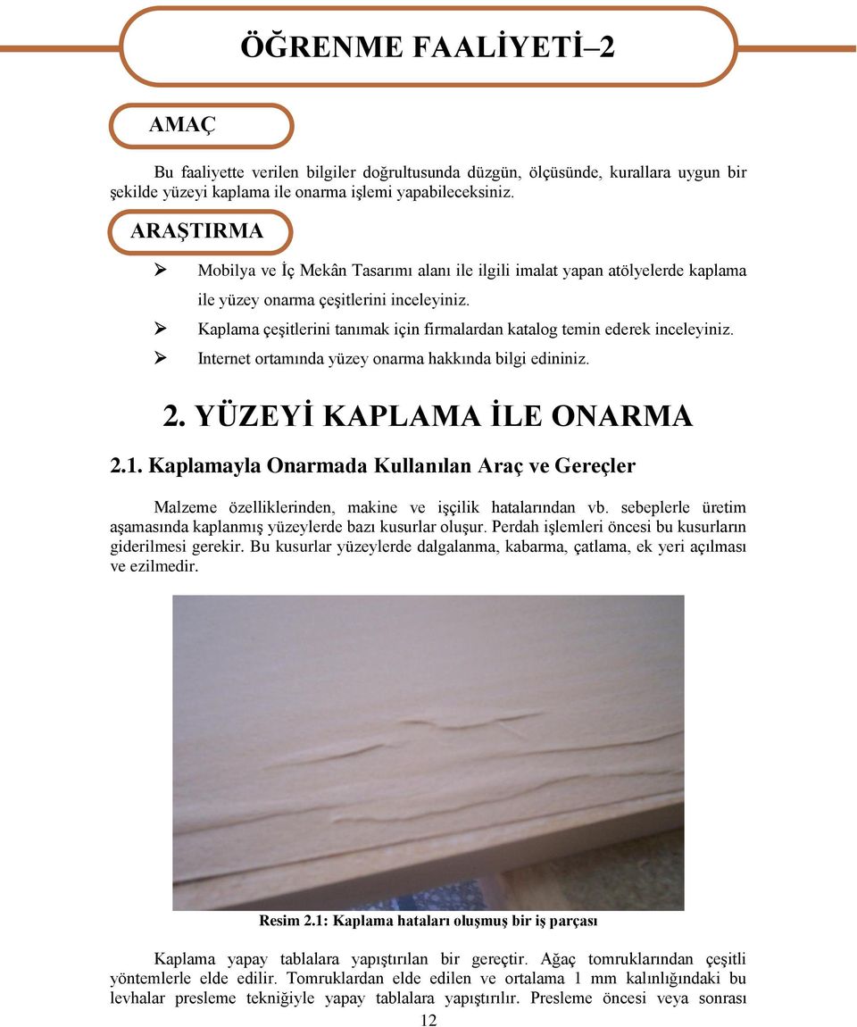 Kaplama çeģitlerini tanımak için firmalardan katalog temin ederek inceleyiniz. Internet ortamında yüzey onarma hakkında bilgi edininiz. 2. YÜZEYĠ KAPLAMA ĠLE ONARMA 2.1.