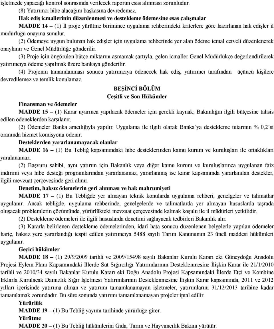 sunulur. (2) Ödemeye uygun bulunan hak edişler için uygulama rehberinde yer alan ödeme icmal cetveli düzenlenerek onaylanır ve Genel Müdürlüğe gönderilir.