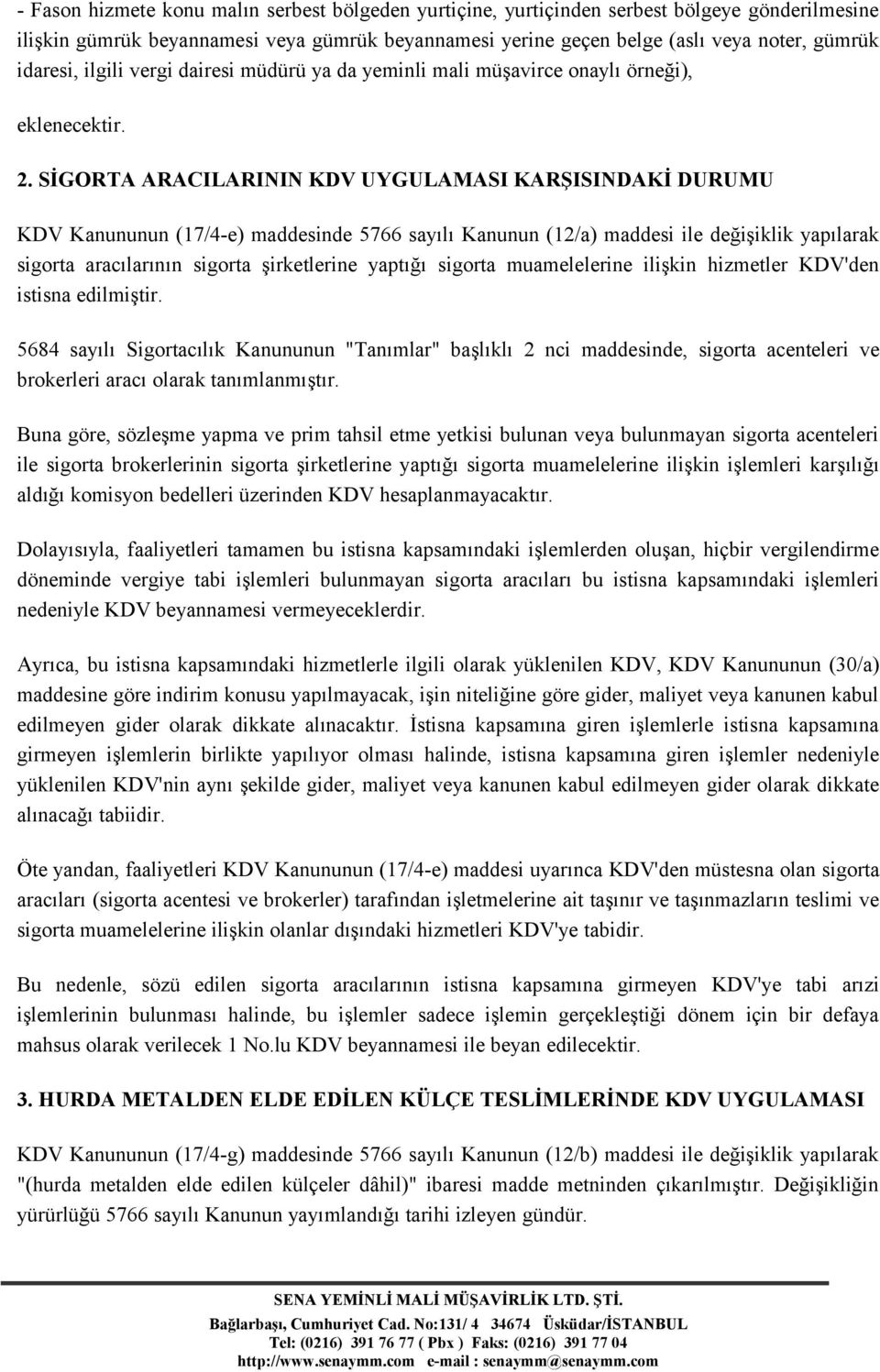 SİGORTA ARACILARININ KDV UYGULAMASI KARŞISINDAKİ DURUMU KDV Kanununun (17/4-e) maddesinde 5766 sayılı Kanunun (12/a) maddesi ile değişiklik yapılarak sigorta aracılarının sigorta şirketlerine yaptığı